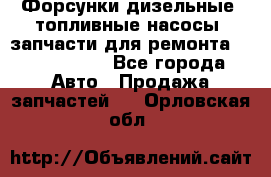 Форсунки дизельные, топливные насосы, запчасти для ремонта Common Rail - Все города Авто » Продажа запчастей   . Орловская обл.